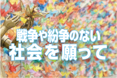戦争や紛争のない社会を願って